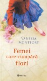 Femei care cumpara flori - Vanessa Montfort, Univers, Roman, Beletristica, 400 pagini, 2020