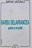 Cumpara ieftin Barbu Delavrancea, gazetar si om politic - 1997 - Mihai Vatavu (A307)