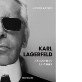 Karl Lagerfeld. Un german la Paris - Irina Cristescu, Alfons Kaiser