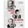 Partea lor de adevar - Lavinia Betea, Corint, Biografii, Memorii, Jurnale, Comunism, Istorie, Romania