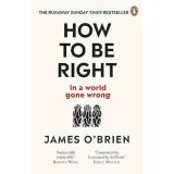 Carte James O'Brien How To Be Right in a world gone wrong Engleza NonFictiune
