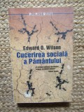 EDWARD O.WILSON - CUCERIREA SOCIALA A PAMANTULUI