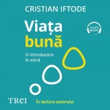 Cumpara ieftin Viața bună. O introducere &icirc;n etică - Audiobook - Cristian Iftode