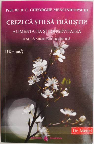 Crezi ca stii sa traiesti?! Aminentatia si longevitatea. O noua abordare holistica &ndash; Gheorghe Mencinicopschi