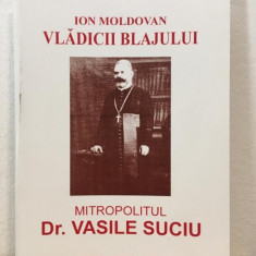 Ion Moldovan - Vladicii Blajului. Mitropolitul Dr. Vasile Suciu