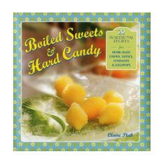 Boiled Sweets Hard Candy 20 Traditional Recipes For Homemade Chews Taffies Fondants Lollipops