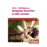 Noaptea focurilor si alte nuvele - Gib I. Mihaescu