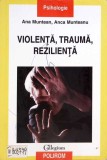 Violenta, Trauma, Rezilienta - Ana Munteanu, Polirom, Psihologie, 2011, Paperback, Romana