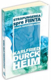 Strapungerea spre fiinta - Karlfried Durck Heim