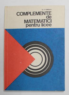 COMPLEMENTE DE MATEMATICI PENTRU LICEE de D.V. IONESCU , 1978 foto