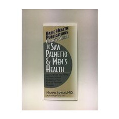 User's Guide to Saw Palmetto & Men's Health: Learn What You Need to Know About Reducing Your Risk of Prostate Disease