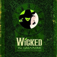 Wicked the Grimmerie: A Behind-The-Scenes Look at the Hit Broadway Musical