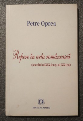 Petre Oprea - Repere &amp;icirc;n arta rom&amp;acirc;nească: secolul al XIX-lea și al XX-lea foto