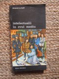 Jacques Le Goff - Intelectualii in Evul Mediu, Meridiane, Istorie Medievala, 1994