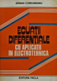 Cumpara ieftin Ecuatii Diferentiale Aplicatii Electrotehnica - Adrian Corduneanu, 1981, 336 pagini, Editura Facla, Stare Buna
