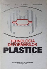 TEHNOLOGIA DEFORMARILOR PLASTICE-I. DRAGAN, I. ILCA, S. BADEA, E. CAZIMIROVICI-304975