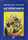 M. Sterian (antol.) - Aud c&icirc;nt&icirc;nd America (antol. de poezie moderna americana)