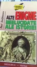ALTE ENIGME NEELUCIDATE ALE ISTORIEI, DE PAUL STEFANESCU