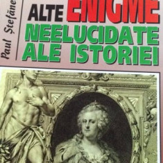 ALTE ENIGME NEELUCIDATE ALE ISTORIEI, DE PAUL STEFANESCU