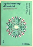 Copiii Abandonati Ai Romaniei - Charles A. Nelson, Nathan A. Fox, Charles Zeanah - Sociologie, Asistenta Sociala - Editura Trei, 2014