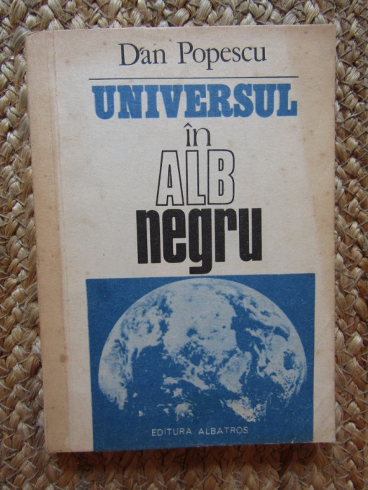 Dan Popescu - Universul in alb-negru CU DEDICATIE SI AUTOGRAF