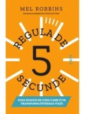 Regula de 5 secunde. Doza zilnica de curaj care-ti va transforma intreaga viata/Mel Robbins