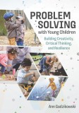 Problem Solving with Young Children: Building Creativity, Critical Thinking, and Resilience