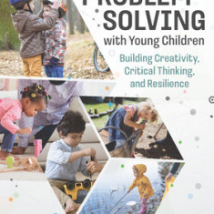 Problem Solving with Young Children: Building Creativity, Critical Thinking, and Resilience