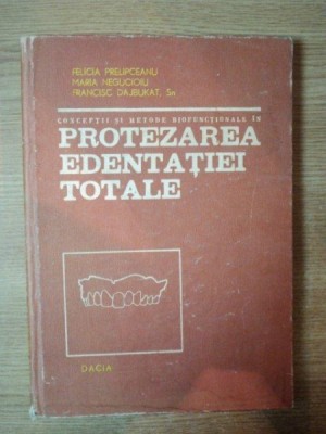 CONCEPTII SI METODE BIOFUNCTIONALE IN PROTEZAREA EDENTATIEI TOTALE de F. PRELIPCEANU , M. NEGUCIOIU , F. DAJBUKAT , 1986 foto