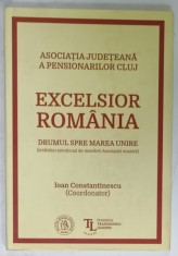 EXCELSIOR ROMANIA , DRUMUL SPRE MAREA UNIRE , ASOCIATIA JUDETEANA A PENSIONARILOR CLUJ , coordonator IOAN CONSTANTINESCU , 2019