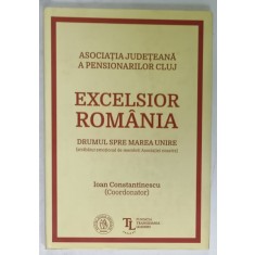 EXCELSIOR ROMANIA , DRUMUL SPRE MAREA UNIRE , ASOCIATIA JUDETEANA A PENSIONARILOR CLUJ , coordonator IOAN CONSTANTINESCU , 2019