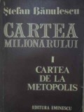 Cartea Milionarului si Cartea de la Metopolis - Stefan Banulescu - Editura Eminescu 1977 - Roman