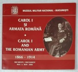 CAROL I SI ARMATA ROMANA / CAROL I AND THE ROMANIAN ARMY 1866- 1914 , CATALOG DE EXPOZITIE , TEXT IN ROMANA SI ENGLEZA , 2006
