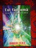 Eul fantoma ( si cum iti descoperi adevaratul eu )- David Icke / 636 pagini