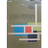 CALCULUL REZERVELOR DE SUBSTANTE MINERALE UTILE SOLIDE-M. MURGU, M. SOCOLESCU, C. MARINESCU, I. BADULESCU, -240087