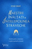 Cumpara ieftin Maestrii Inaltati si intelepciunea straveche. Activari pentru conectarea cu ghizii spirituali universali/Kyle Gray, For You