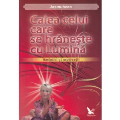 Jasmuheen - Calea celui care se hraneste cu lumina. Amintiri si motivatii