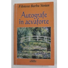 AUTOGRAFE IN ACVAFORTE - ESEURI MEMORIALISTICE , ARTICOLE , DEDICATII de FILOFTEEA BARBU STOIAN , 2005