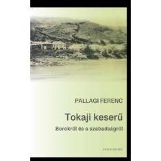 Tokaji keseru - Borokrol es a szabadsagrol - Pallagi Ferenc foto