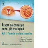 Tratat de chirurgie onco - ginecologica. Volumul I: Tumorile ovariene bordeline - Nicolae Bacalbasa