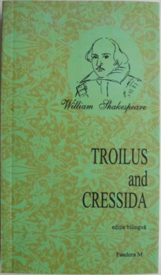 Trolius and Cressida/ Trolius si Cressida &amp;ndash; William Shakespeare (editie bilingva) foto