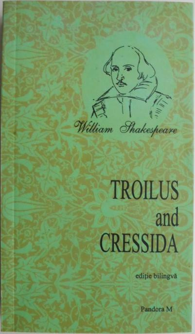 Trolius and Cressida/ Trolius si Cressida &ndash; William Shakespeare (editie bilingva)