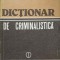 DICTIONAR DE CRIMINALISTICA-ION MIRCEA SI COLAB.-217354