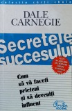 Secretele Succesului Cum Sa Va Faceti Prieteni Si Sa Deveniti - Dale Carnegie , A1116, Curtea Veche
