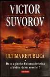 ULTIMA REPUBLICA. DE CE A PIERDUT UNIUNEA SOVIETICA AL DOILEA RAZBOI MONDIAL?-VICTOR SUVOROV-356852