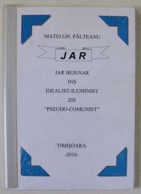 JAR , JAR BEJENAR INS IDEALIST - ILUMINIST ZIS &amp;#039; PSEUDO - COMUNIST &amp;#039; de MATEI GH. PALTEANU , 2010 foto