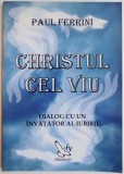 CHRISTUL CEL VIU, DIALOG CU UN INVATATOR AL IUBIRII de PAUL FERRINI, 2007 * PREZINTA INSEMNARI CU CREIONUL