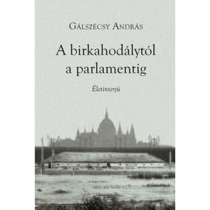 A birkahod&aacute;lyt&oacute;l a parlamentig - &Eacute;letinterj&uacute; - G&aacute;lsz&eacute;csy Andr&aacute;s