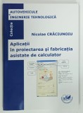 APLICATII IN PROIECTAREA SI FABRICATIA ASISTATE DE CALCULATOR de NICOLAE CRACIUNOIU , 2021