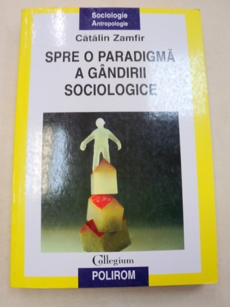 SPRE O PARADIGMA A GANDIRII SOCIOLOGICE de CATALIN ZAMFIR , 2005 * MINIMA UZURA